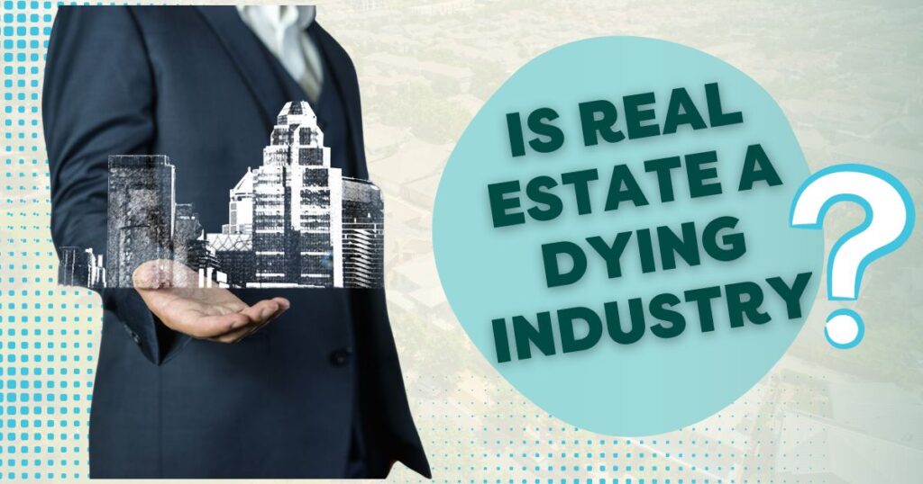 Is real estate broker a dying business?