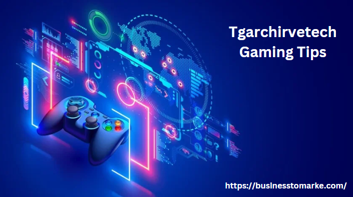 Tgarchirvetech Gaming Tips: Everything You Need to Know