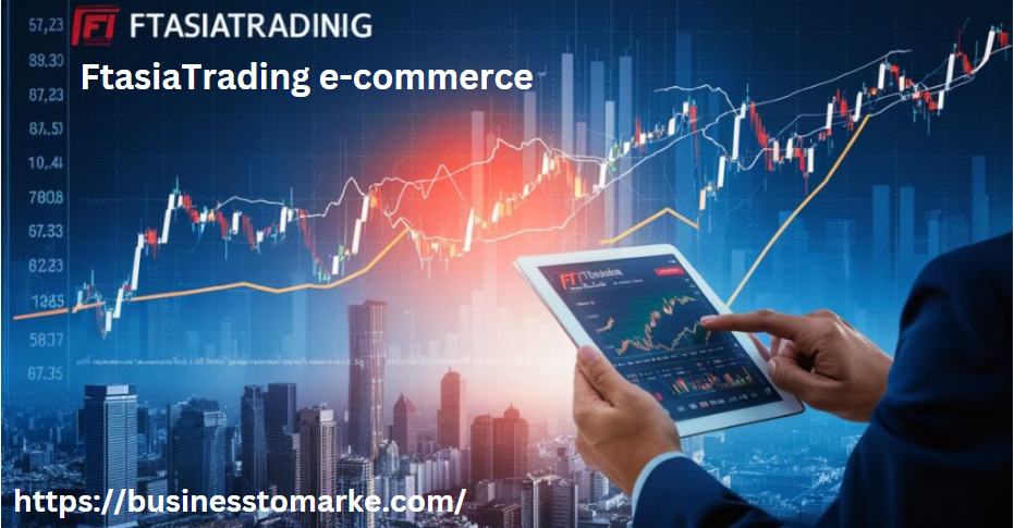 E-commerce Excellence: Why FtasiaTrading is the Platform to Watch